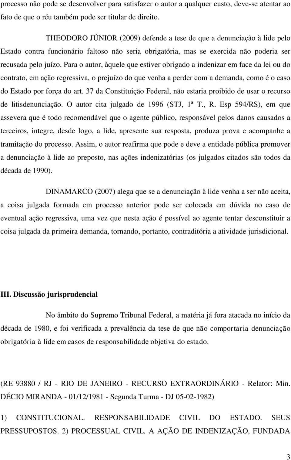 Para o autor, àquele que estiver obrigado a indenizar em face da lei ou do contrato, em ação regressiva, o prejuízo do que venha a perder com a demanda, como é o caso do Estado por força do art.