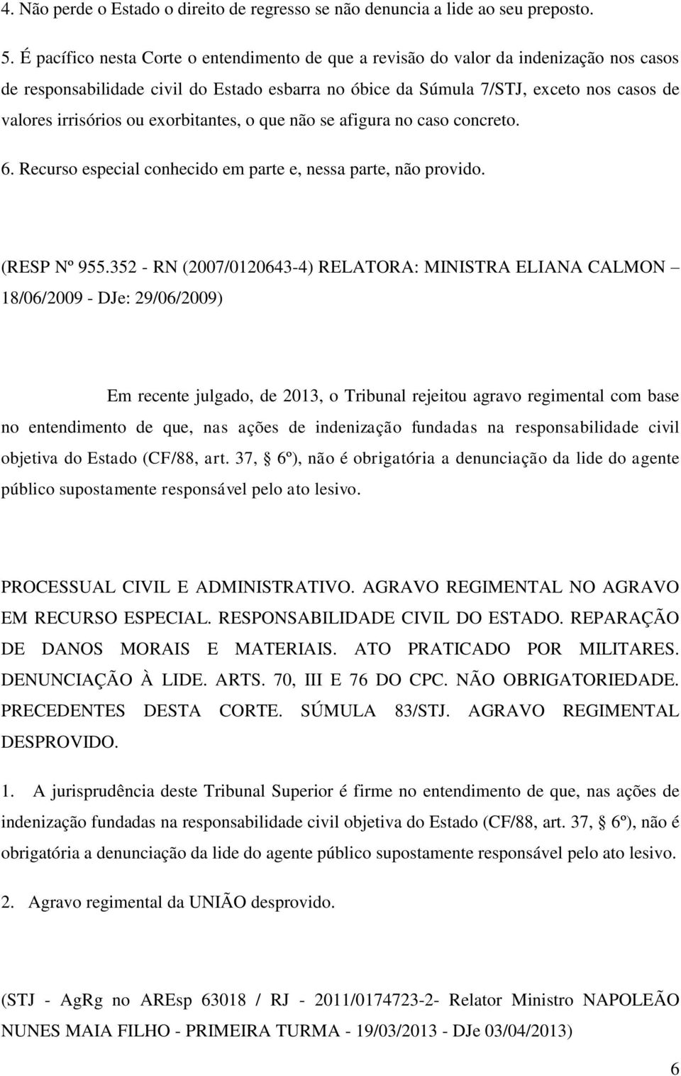 ou exorbitantes, o que não se afigura no caso concreto. 6. Recurso especial conhecido em parte e, nessa parte, não provido. (RESP Nº 955.