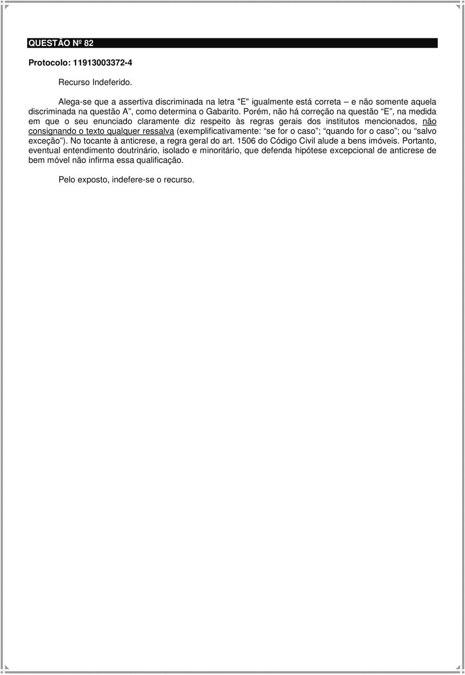 Porém, não há correção na questão E, na medida em que o seu enunciado claramente diz respeito às regras gerais dos institutos mencionados, não consignando o texto qualquer ressalva