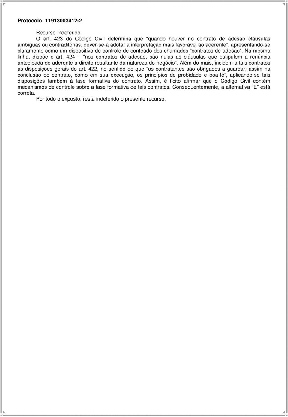 como um dispositivo de controle de conteúdo dos chamados contratos de adesão. Na mesma linha, dispõe o art.