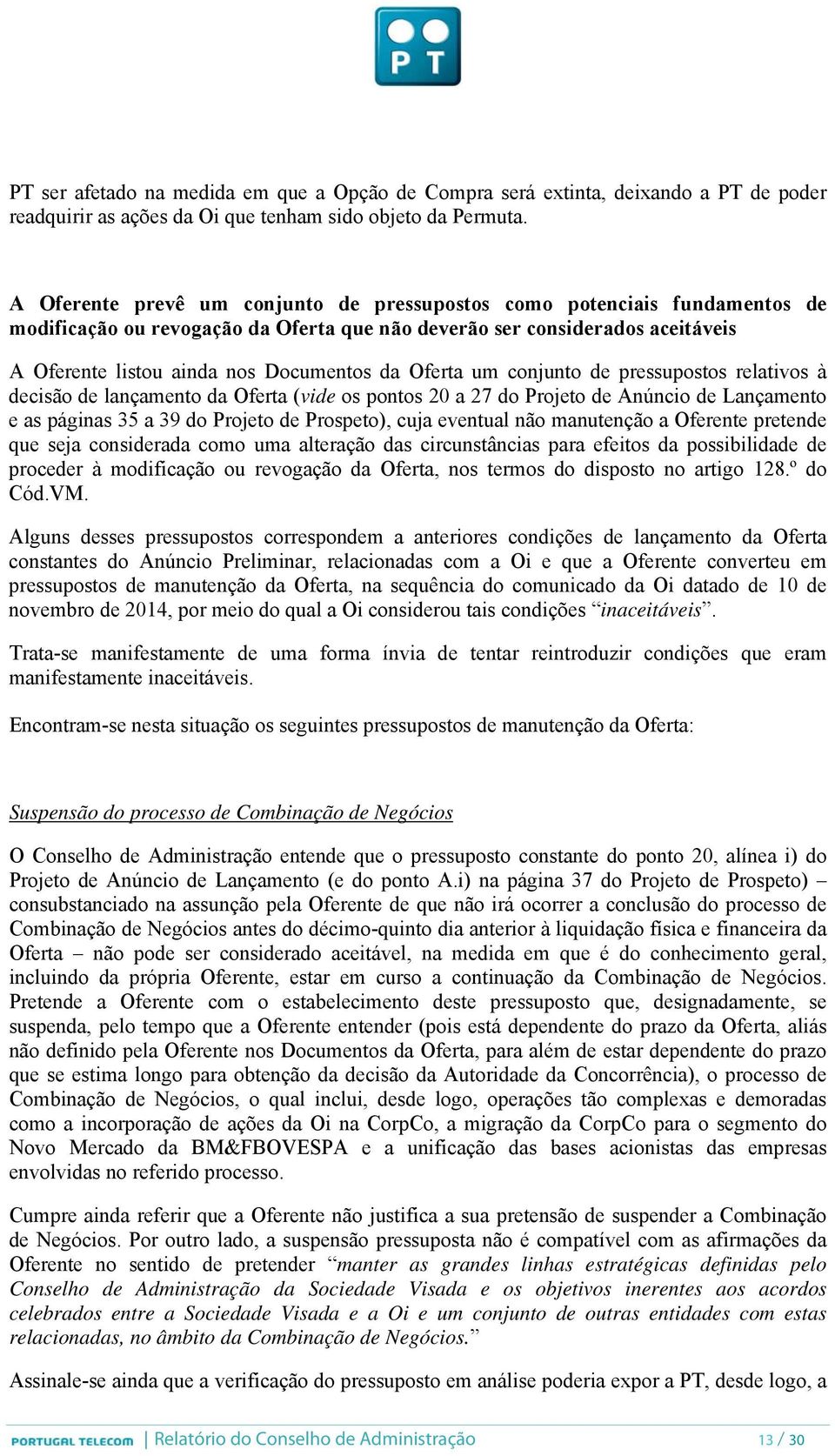 Oferta um conjunto de pressupostos relativos à decisão de lançamento da Oferta (vide os pontos 20 a 27 do Projeto de Anúncio de Lançamento e as páginas 35 a 39 do Projeto de Prospeto), cuja eventual