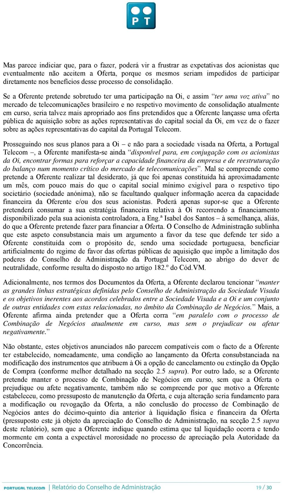 Se a Oferente pretende sobretudo ter uma participação na Oi, e assim ter uma voz ativa no mercado de telecomunicações brasileiro e no respetivo movimento de consolidação atualmente em curso, seria