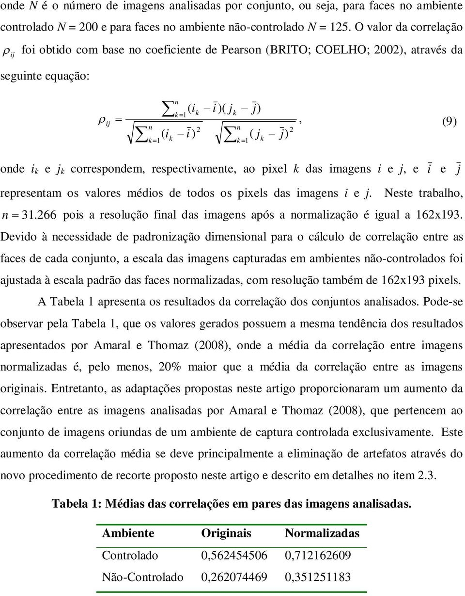 e j k correspondem, respectivamente, ao pixel k das imagens i e j, e i e j representam os valores médios de todos os pixels das imagens i e j. Neste trabalho, n 31.