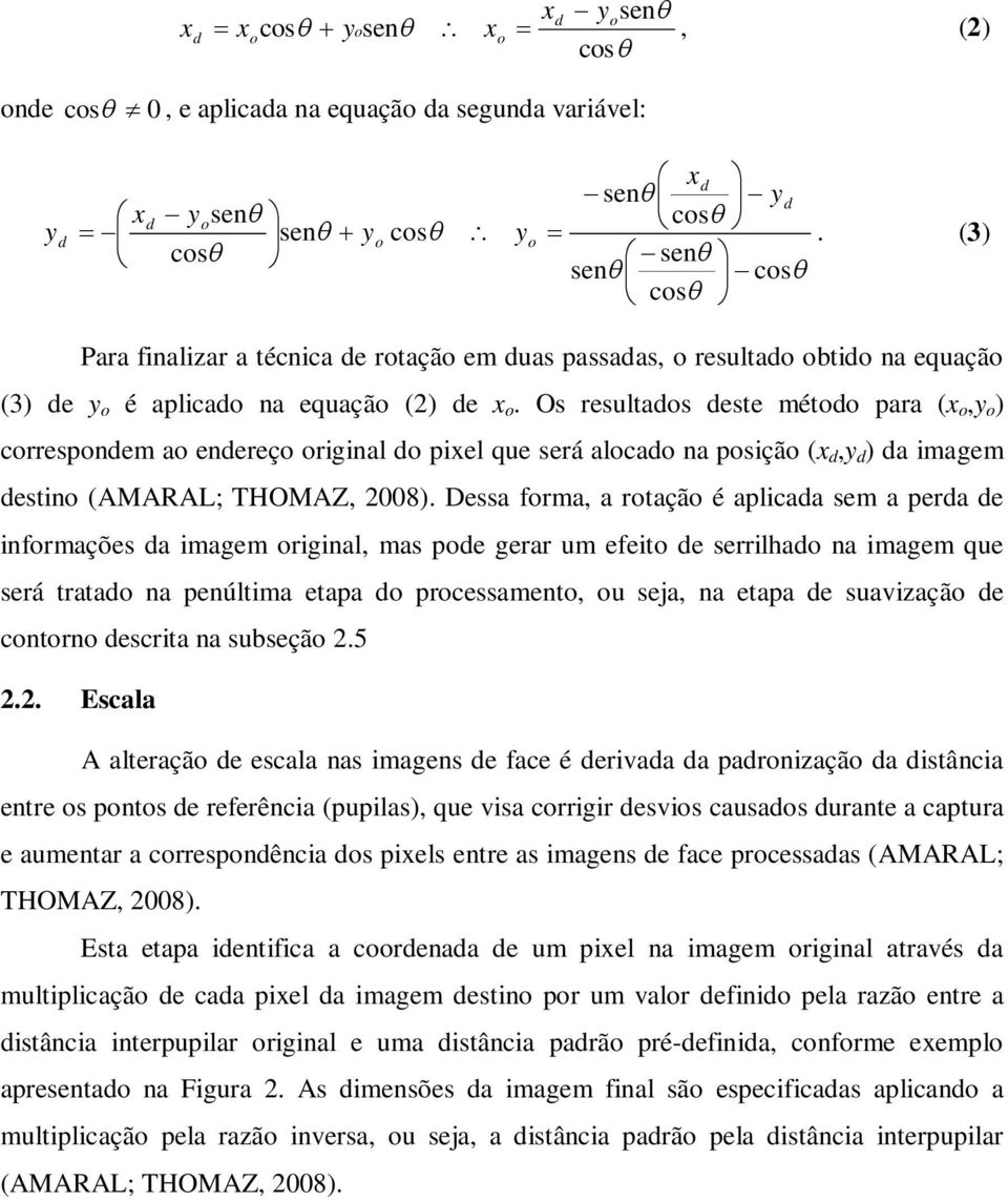 Os resultados deste método para (x o,y o ) correspondem ao endereço original do pixel que será alocado na posição (x d,y d ) da imagem destino (AMARAL; THOMAZ, 2008).