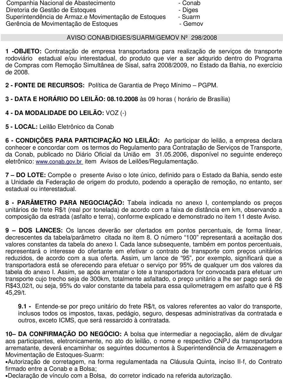 realização de serviços de transporte rodoviário estadual e/ou interestadual, do produto que vier a ser adqurido dentro do Programa de Compras com Remoção Simultânea de Sisal, safra 2008/2009, no