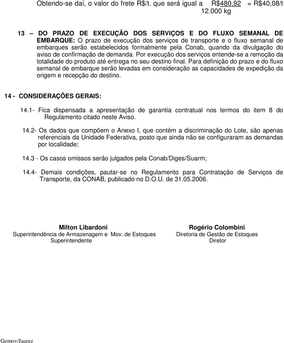 quando da divulgação do aviso de confirmação de demanda. Por execução dos serviços entende-se a remoção da totalidade do produto até entrega no seu destino final.