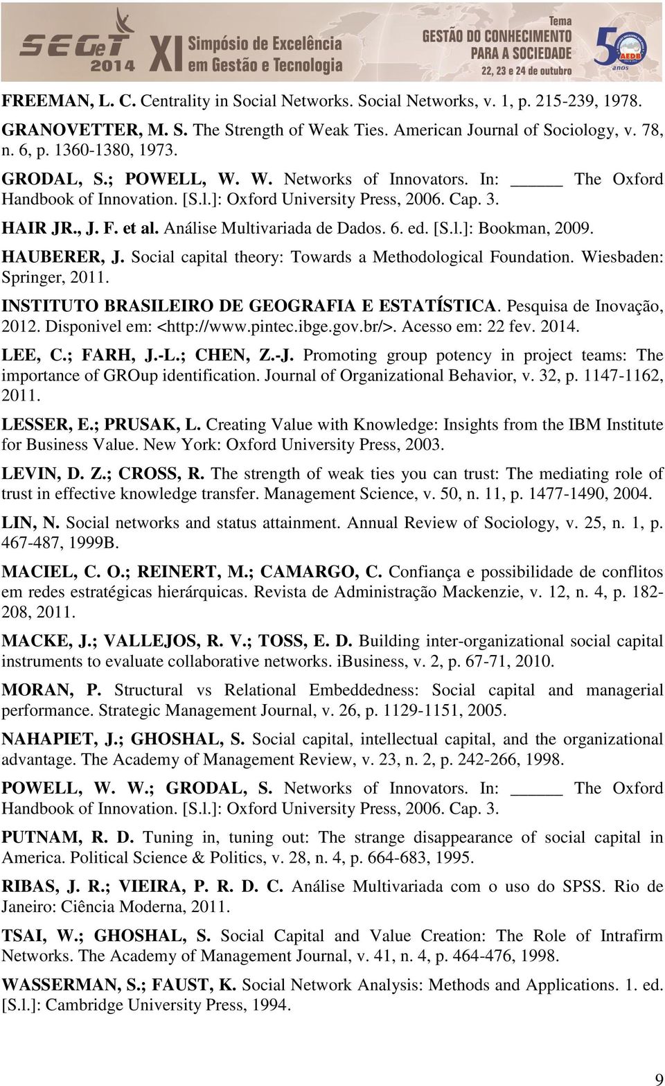 HAUBERER, J. Social capital theory: Towards a Methodological Foundation. Wiesbaden: Springer, 2011. INSTITUTO BRASILEIRO DE GEOGRAFIA E ESTATÍSTICA. Pesquisa de Inovação, 2012.