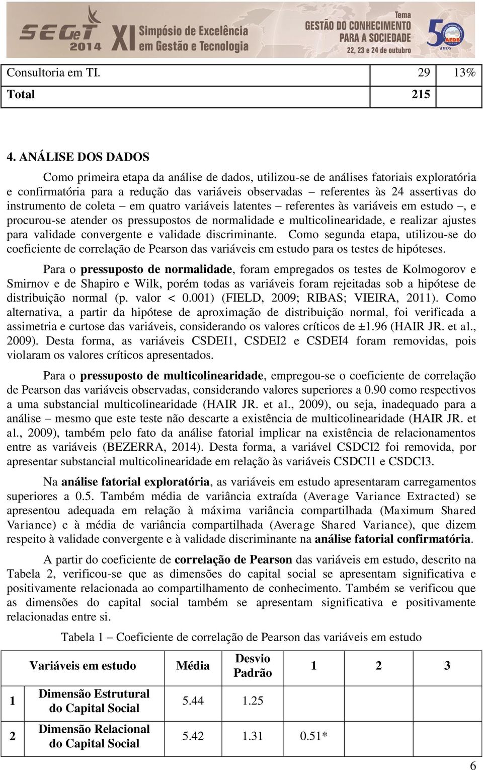 instrumento de coleta em quatro variáveis latentes referentes às variáveis em estudo, e procurou-se atender os pressupostos de normalidade e multicolinearidade, e realizar ajustes para validade