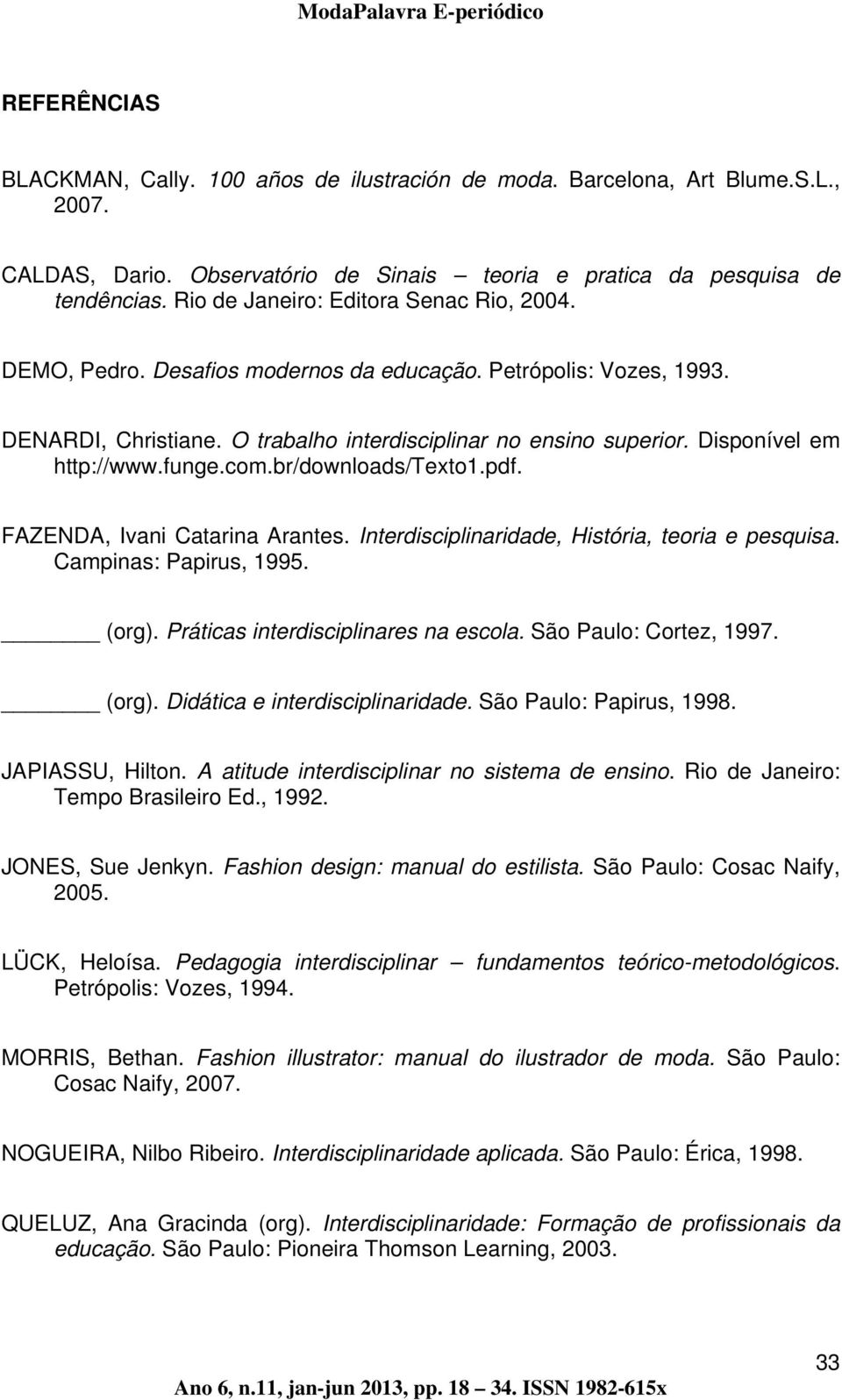 Disponível em http://www.funge.com.br/downloads/texto1.pdf. FAZENDA, Ivani Catarina Arantes. Interdisciplinaridade, História, teoria e pesquisa. Campinas: Papirus, 1995. (org).