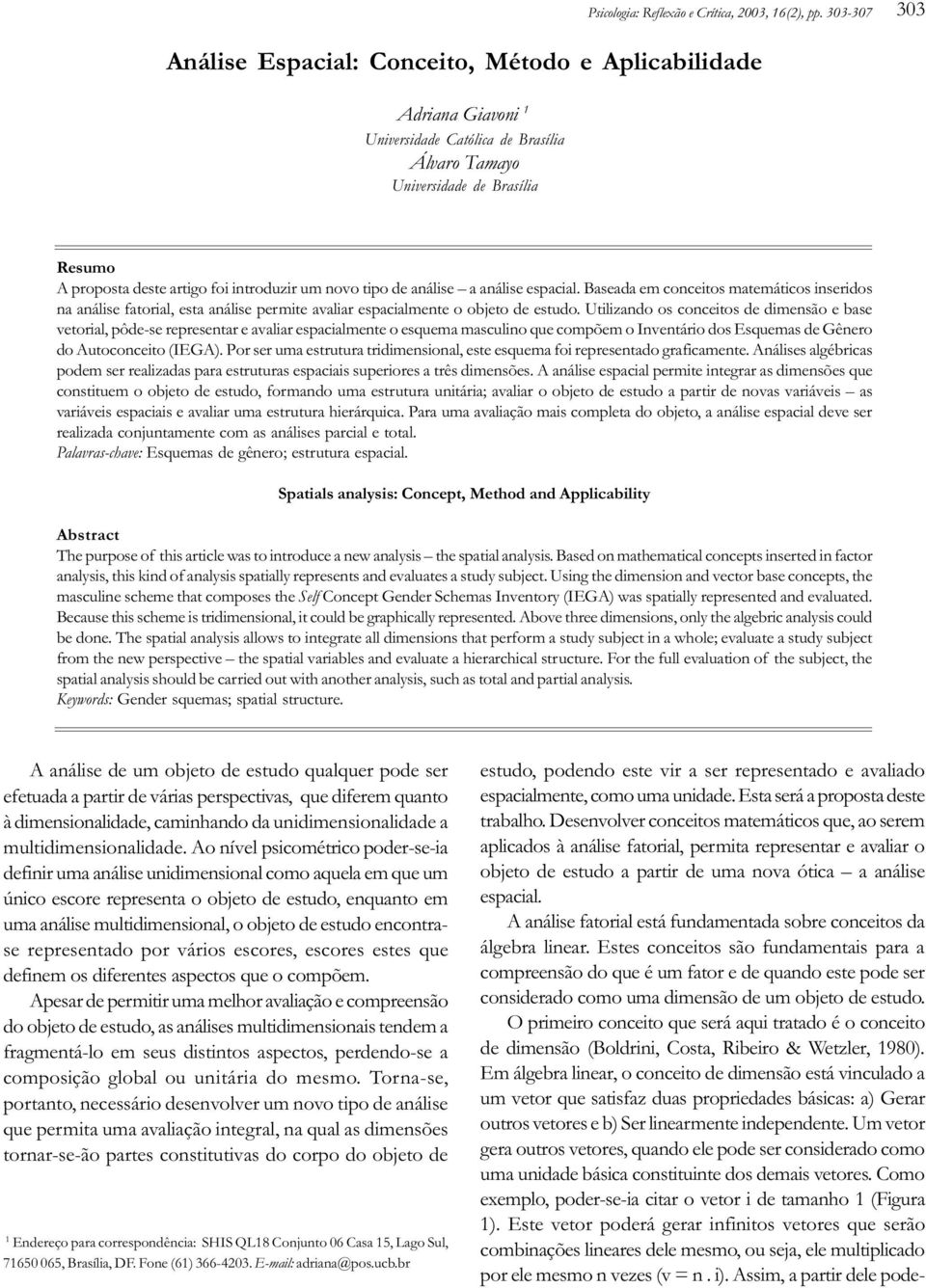 Utilizando os conceitos de dimensão e base vetorial, pôde-se representar e avaliar espacialmente o esquema masculino que compõem o Inventário dos Esquemas de Gênero do Autoconceito (IEGA).