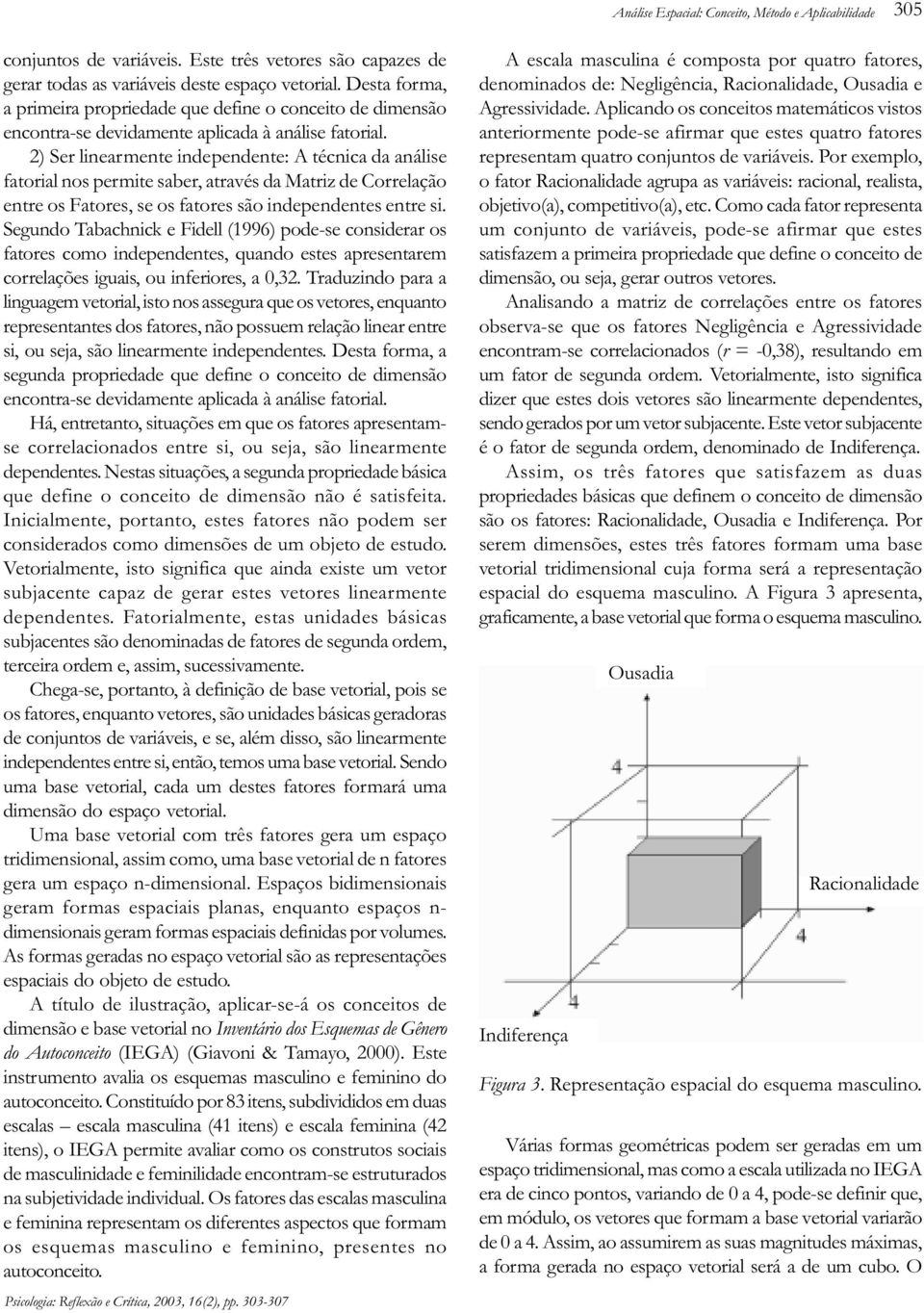 2) Ser linearmente independente: A técnica da análise fatorial nos permite saber, através da Matriz de Correlação entre os Fatores, se os fatores são independentes entre si.