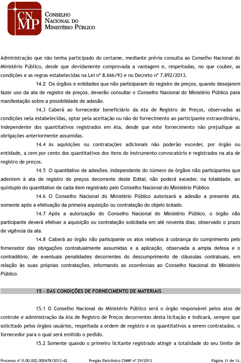 2 Os órgãos e entidades que não participaram do registro de preços, quando desejarem fazer uso da ata de registro de preços, deverão consultar o Conselho Nacional do Ministério Público para