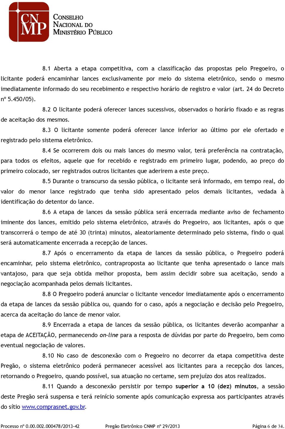 2 O licitante poderá oferecer lances sucessivos, observados o horário fixado e as regras de aceitação dos mesmos. 8.