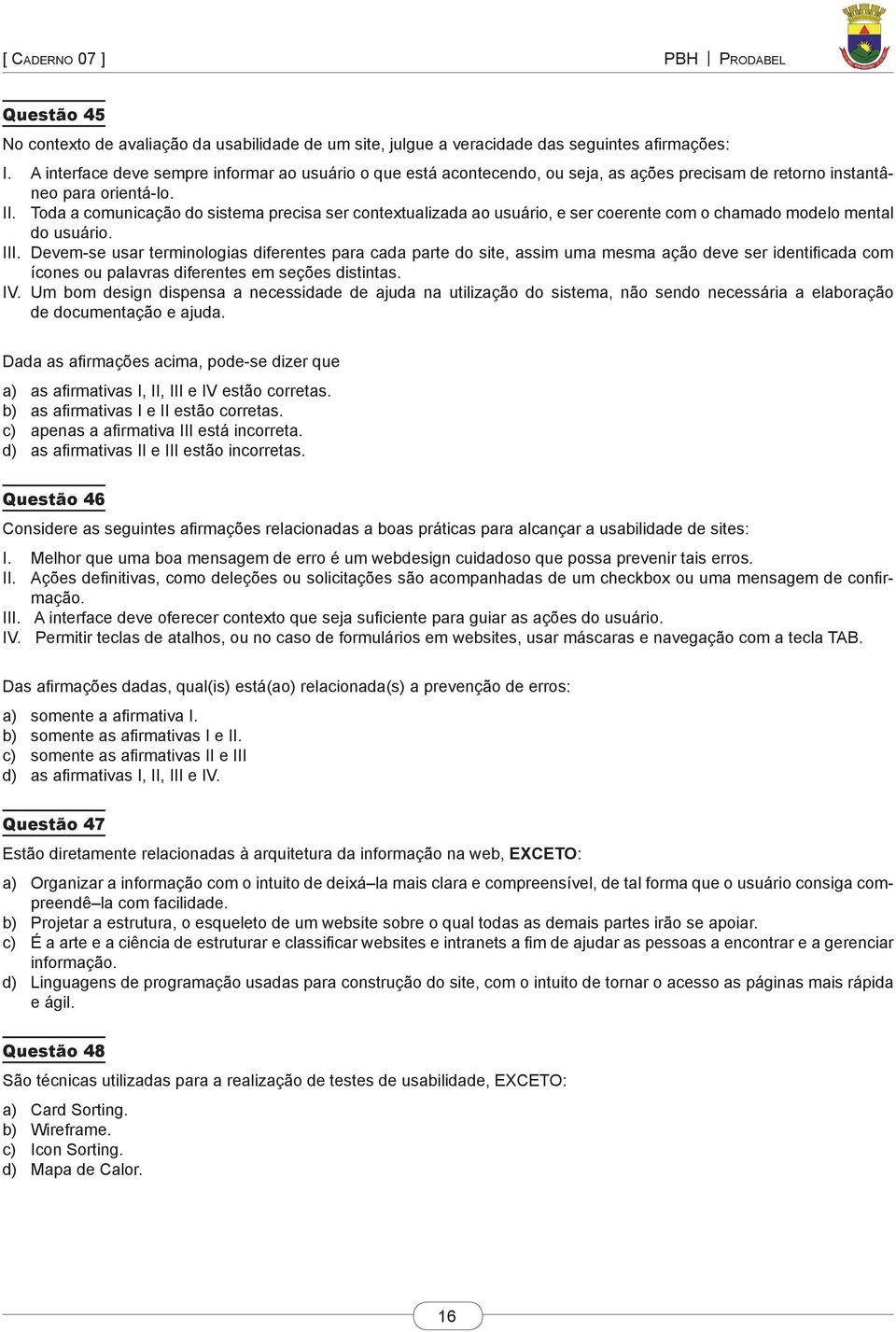 Toda a comunicação do sistema precisa ser contextualizada ao usuário, e ser coerente com o chamado modelo mental do usuário. III.