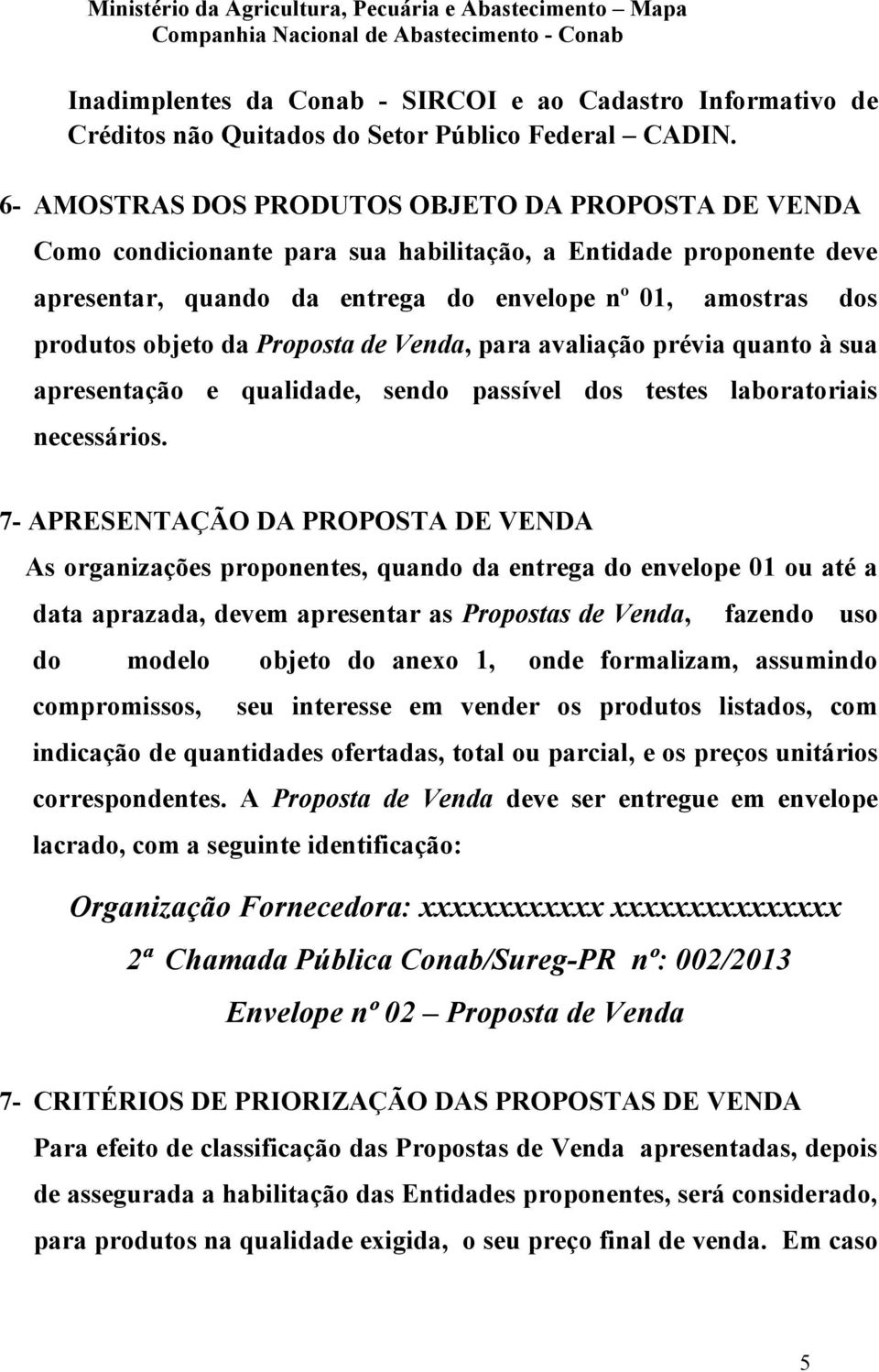 da Proposta de Venda, para avaliação prévia quanto à sua apresentação e qualidade, sendo passível dos testes laboratoriais necessários.