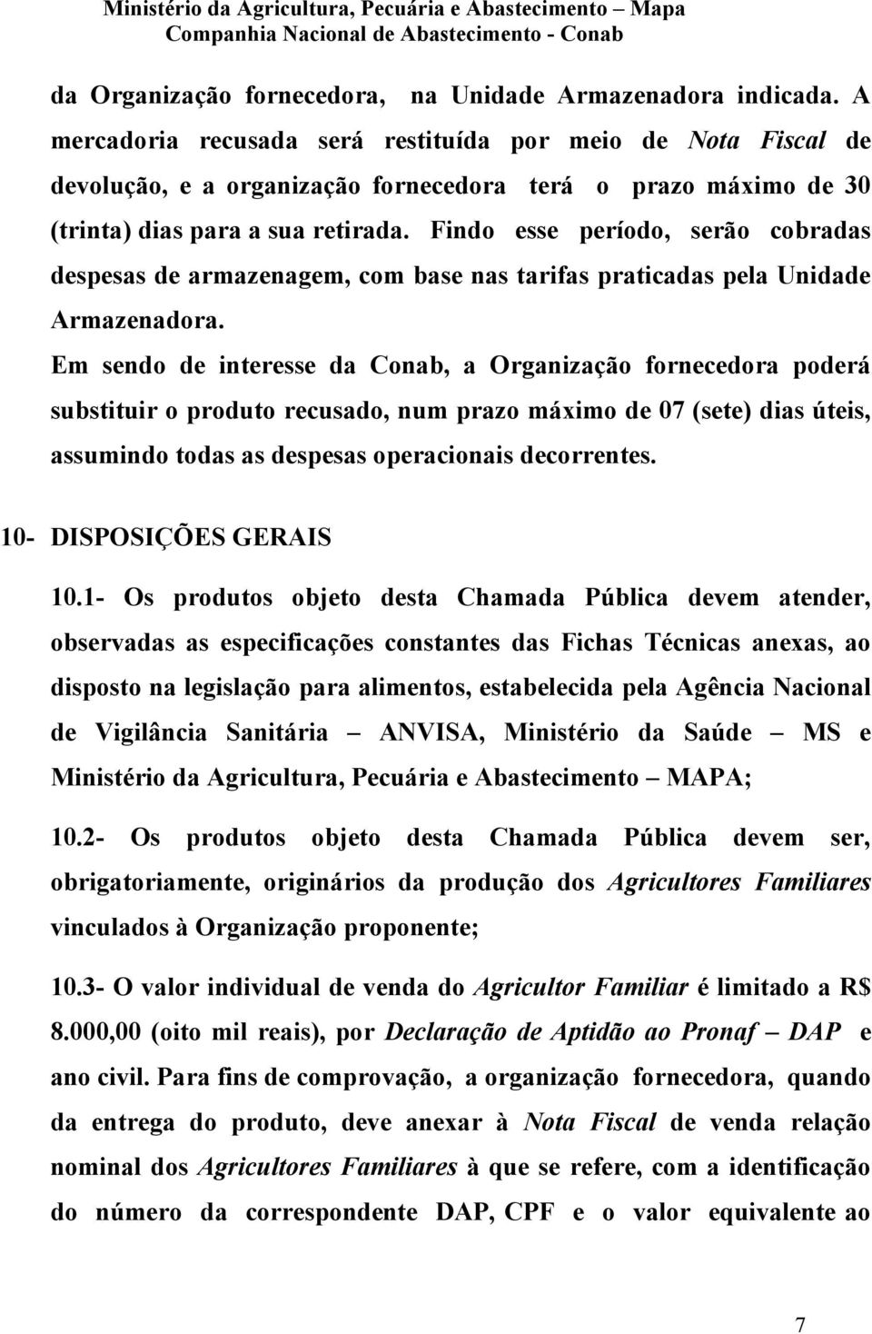 Findo esse período, serão cobradas despesas de armazenagem, com base nas tarifas praticadas pela Unidade Armazenadora.