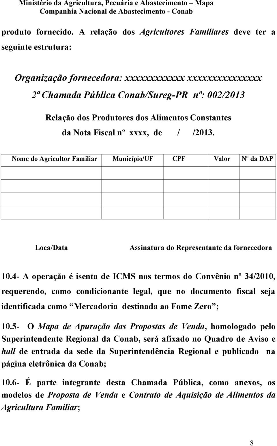 Alimentos Constantes da Nota Fiscal nº xxxx, de / /2013. Nome do Agricultor Familiar Município/UF CPF Valor Nº da DAP Loca/Data Assinatura do Representante da fornecedora 10.