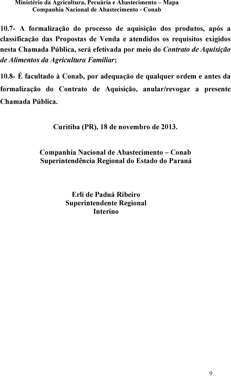 8- É facultado à Conab, por adequação de qualquer ordem e antes da formalização do Contrato de Aquisição, anular/revogar a presente Chamada