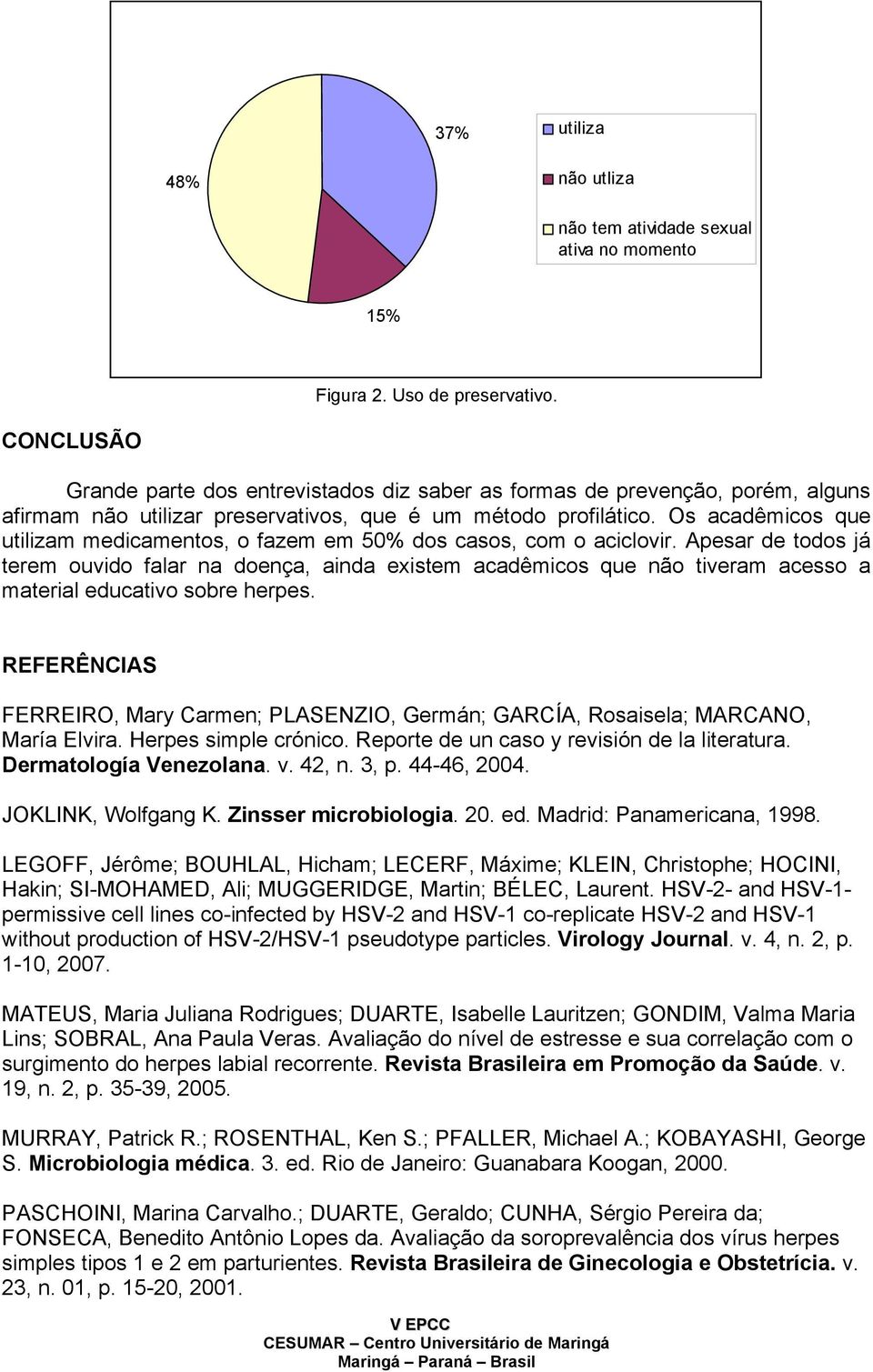 Os acadêmicos que utilizam medicamentos, o fazem em 50% dos casos, com o aciclovir.