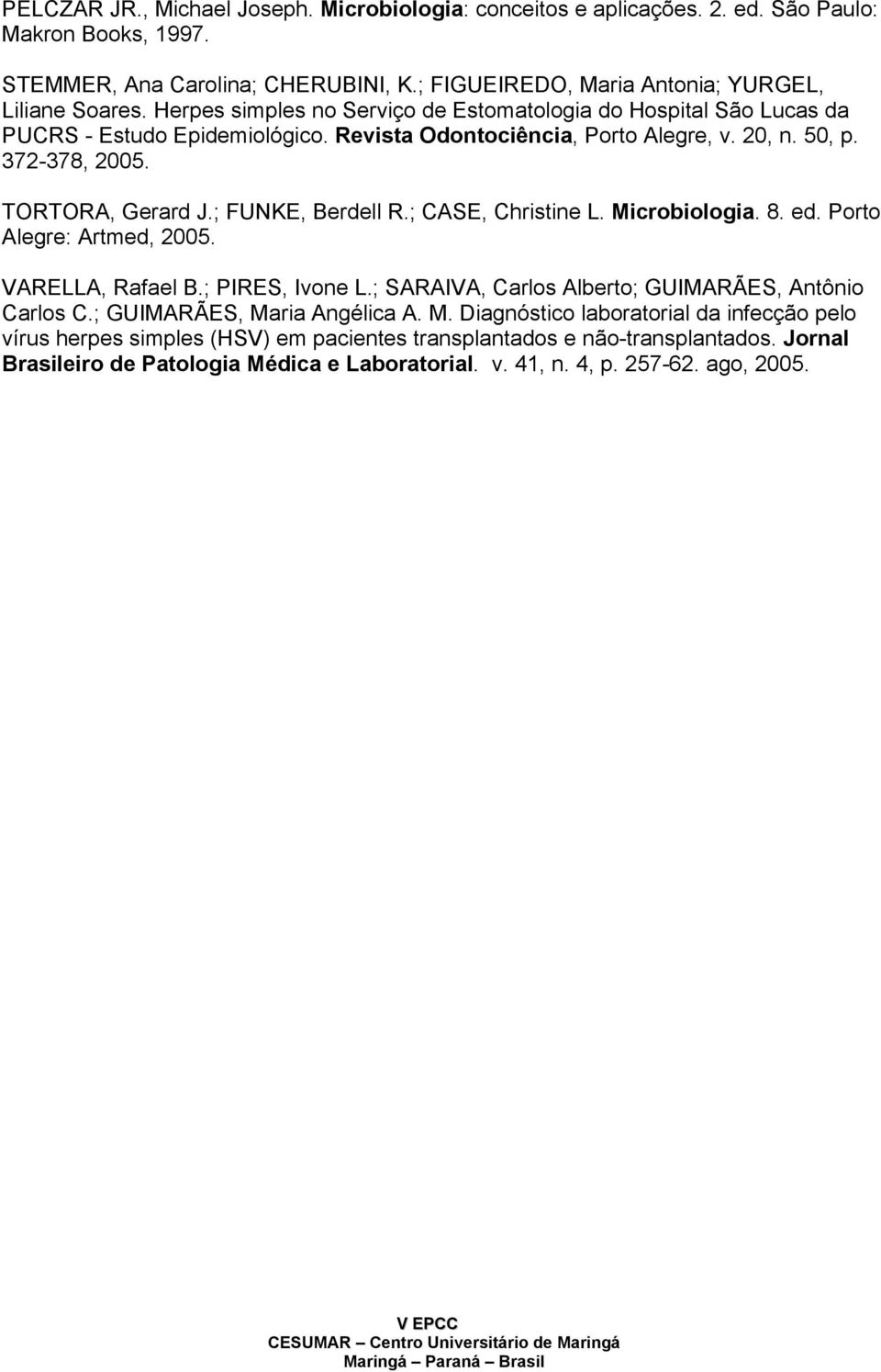 ; FUNKE, Berdell R.; CASE, Christine L. Microbiologia. 8. ed. Porto Alegre: Artmed, 2005. VARELLA, Rafael B.; PIRES, Ivone L.; SARAIVA, Carlos Alberto; GUIMARÃES, Antônio Carlos C.