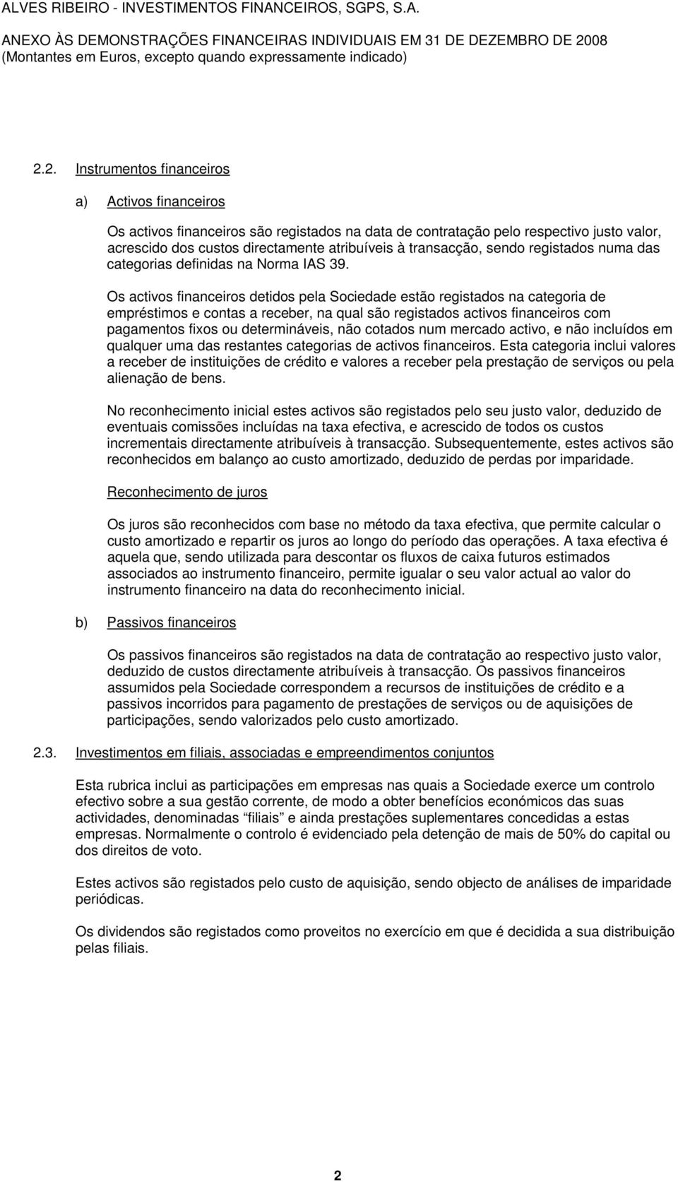 2. Instrumentos financeiros a) Activos financeiros Os activos financeiros são registados na data de contratação pelo respectivo justo valor, acrescido dos custos directamente atribuíveis à