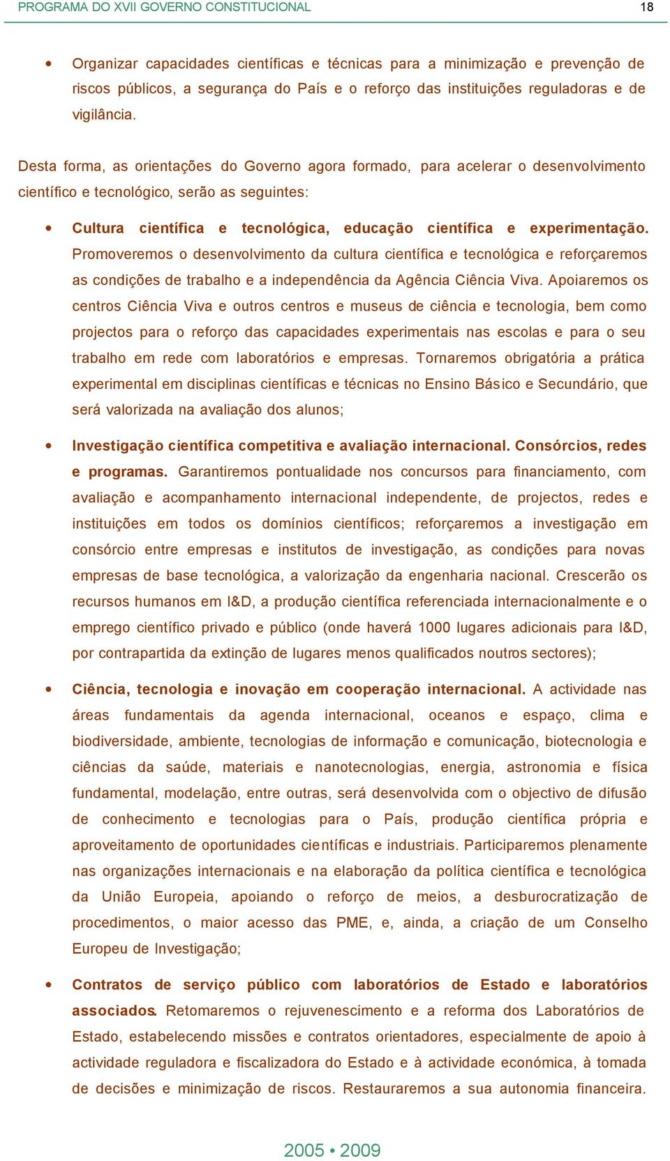 experimentação. Promoveremos o desenvolvimento da cultura científica e tecnológica e reforçaremos as condições de trabalho e a independência da Agência Ciência Viva.