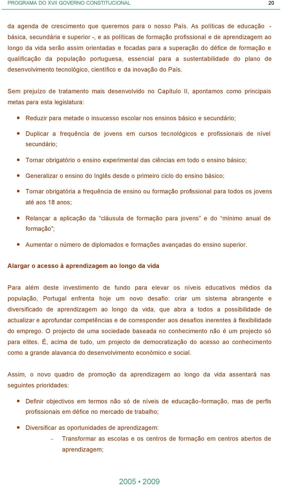 formação e qualificação da população portuguesa, essencial para a sustentabilidade do plano de desenvolvimento tecnológico, científico e da inovação do País.