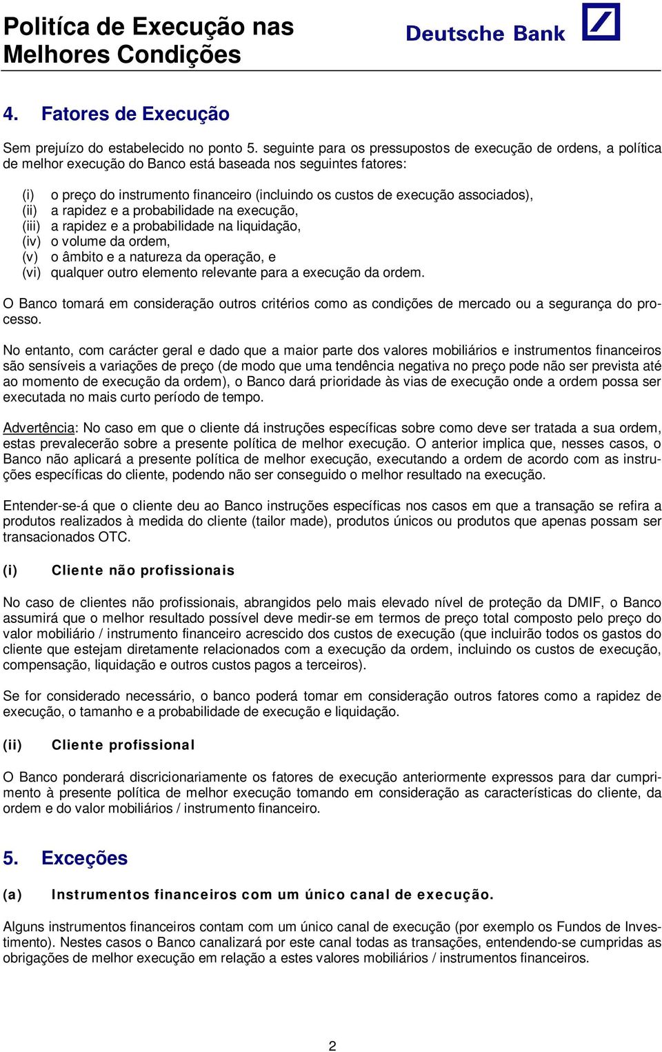 associados), (ii) a rapidez e a probabilidade na execução, (iii) a rapidez e a probabilidade na liquidação, (iv) o volume da ordem, (v) o âmbito e a natureza da operação, e (vi) qualquer outro