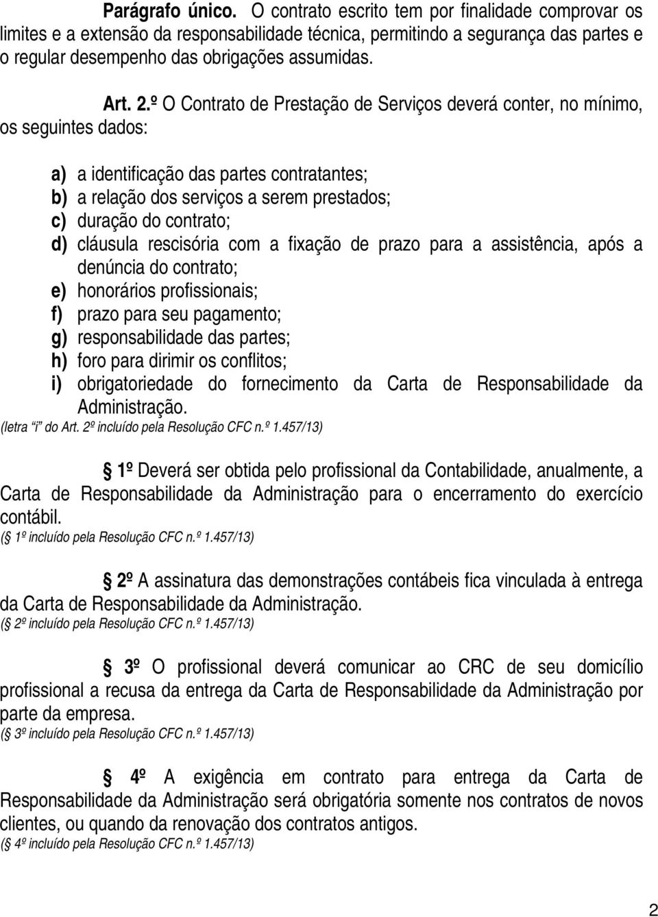 º O Contrato de Prestação de Serviços deverá conter, no mínimo, os seguintes dados: a) a identificação das partes contratantes; b) a relação dos serviços a serem prestados; c) duração do contrato; d)