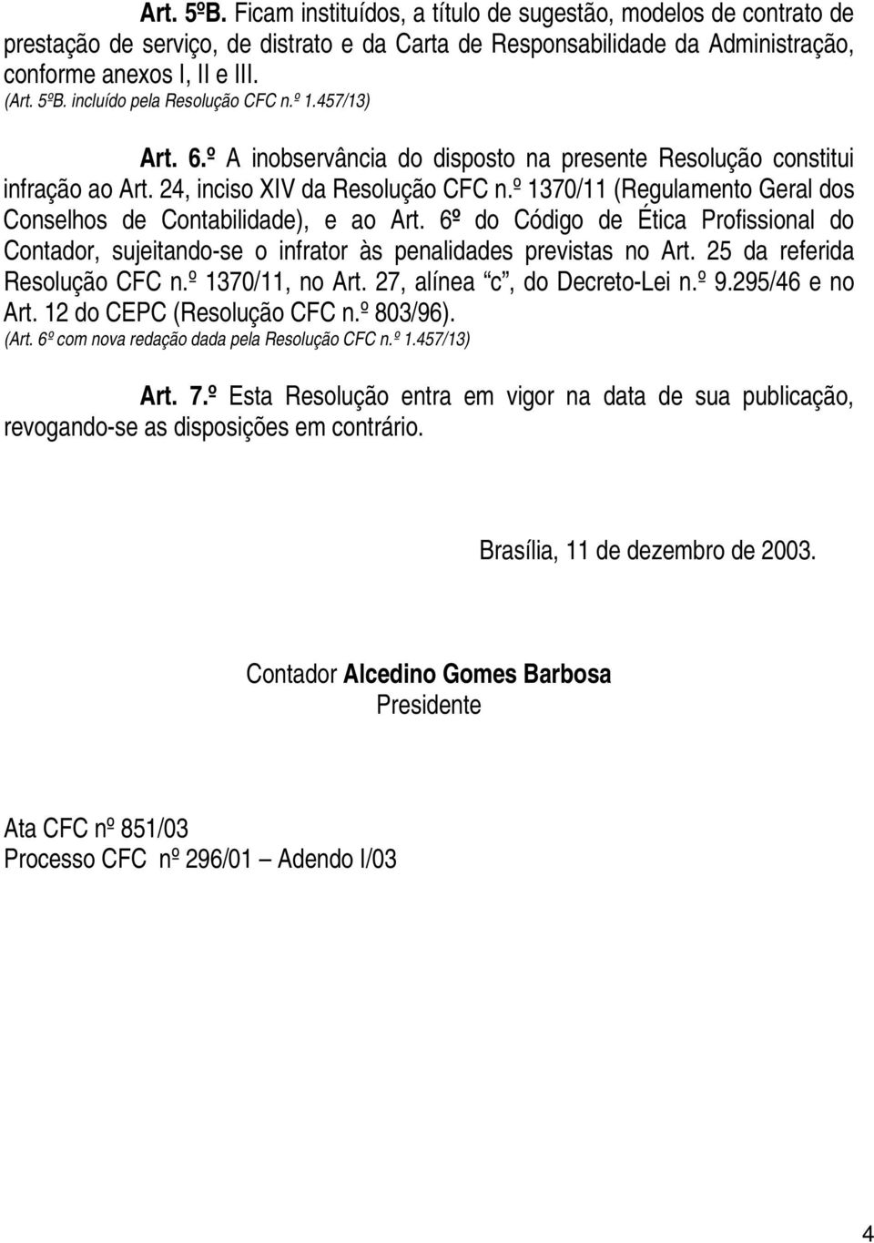 º 1370/11 (Regulamento Geral dos Conselhos de Contabilidade), e ao Art. 6º do Código de Ética Profissional do Contador, sujeitando-se o infrator às penalidades previstas no Art.