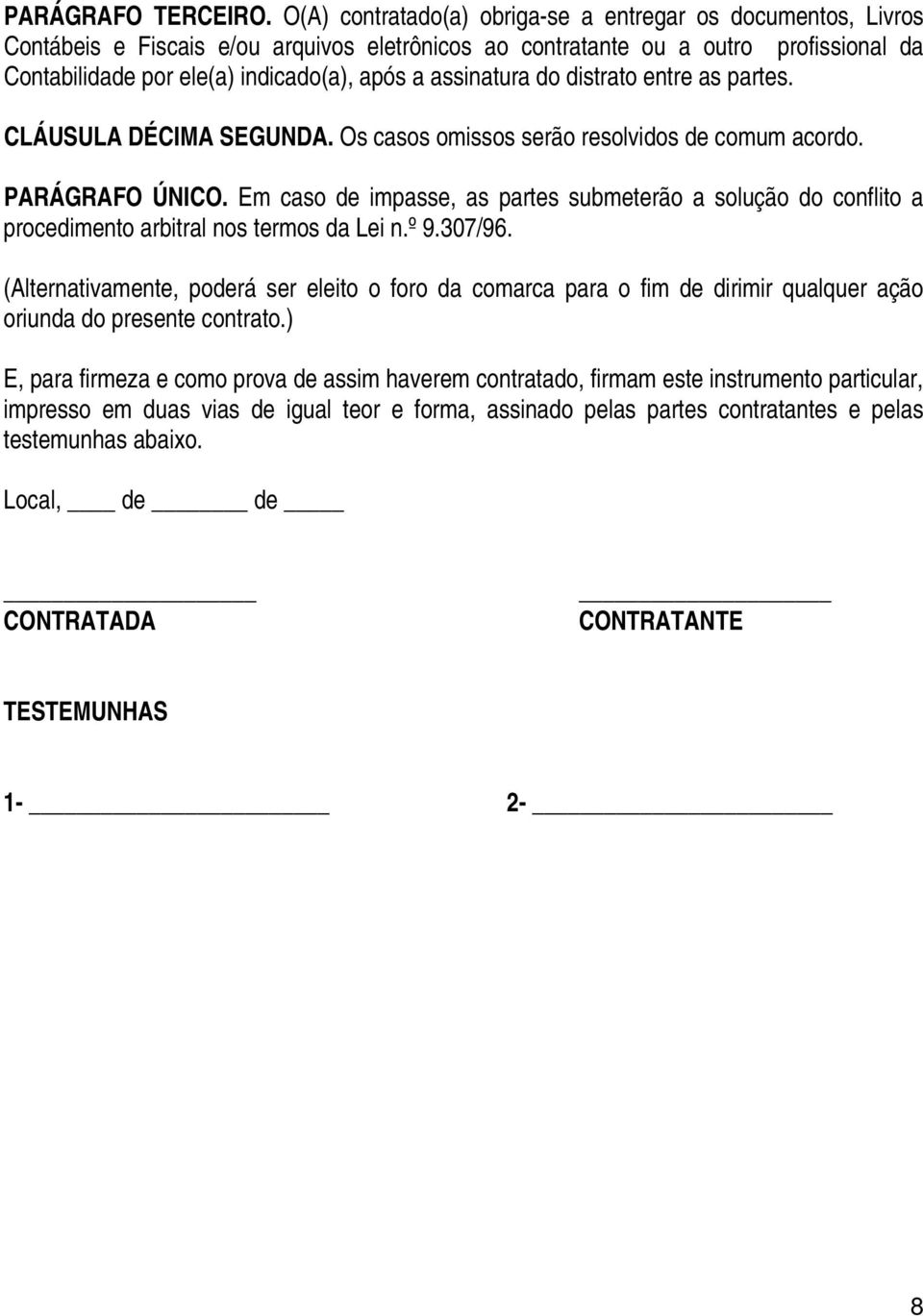 assinatura do distrato entre as partes. CLÁUSULA DÉCIMA SEGUNDA. Os casos omissos serão resolvidos de comum acordo. PARÁGRAFO ÚNICO.