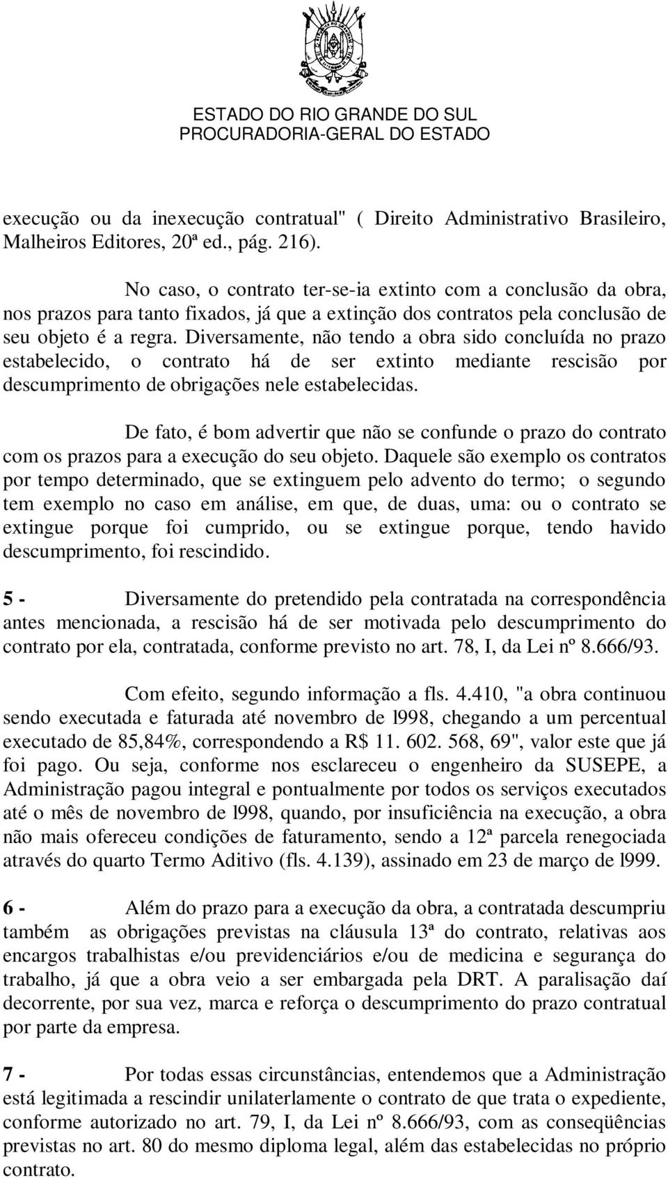 Diversamente, não tendo a obra sido concluída no prazo estabelecido, o contrato há de ser extinto mediante rescisão por descumprimento de obrigações nele estabelecidas.