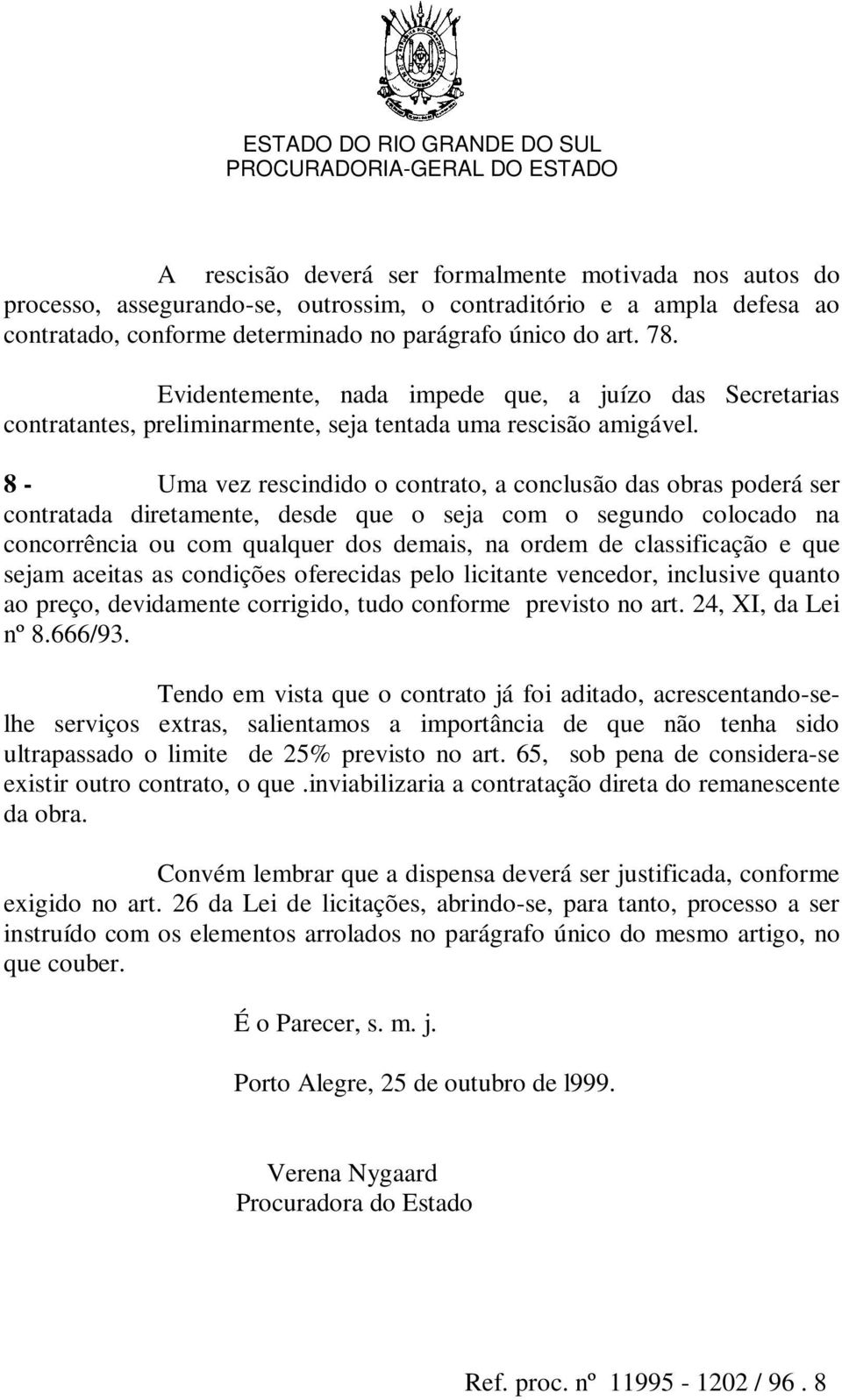 8 - Uma vez rescindido o contrato, a conclusão das obras poderá ser contratada diretamente, desde que o seja com o segundo colocado na concorrência ou com qualquer dos demais, na ordem de