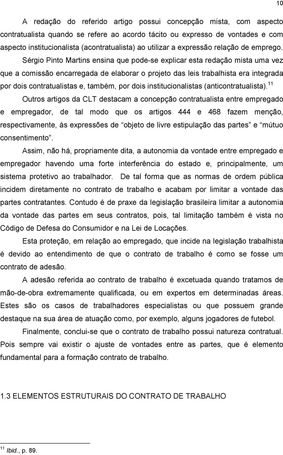 Sérgio Pinto Martins ensina que pode-se explicar esta redação mista uma vez que a comissão encarregada de elaborar o projeto das leis trabalhista era integrada por dois contratualistas e, também, por