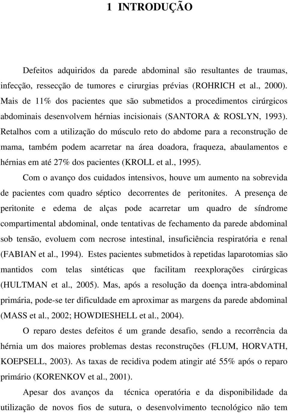 Retalhos com a utilização do músculo reto do abdome para a reconstrução de mama, também podem acarretar na área doadora, fraqueza, abaulamentos e hérnias em até 27% dos pacientes (KROLL et al., 1995).