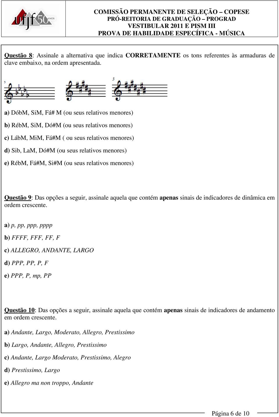 Fá#M, Si#M (ou seus relativos menores) Questão 9: Das opções a seguir, assinale aquela que contém apenas sinais de indicadores de dinâmica em ordem crescente.