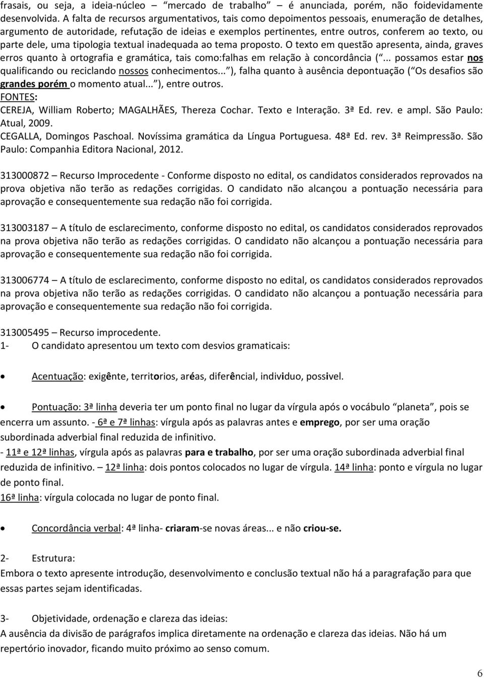 parte dele, uma tipologia textual inadequada ao tema proposto. O texto em questão apresenta, ainda, graves erros quanto à ortografia e gramática, tais como:falhas em relação à concordância (.