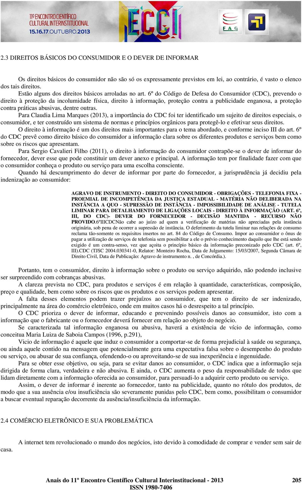 6º do Código de Defesa do Consumidor (CDC), prevendo o direito à proteção da incolumidade física, direito à informação, proteção contra a publicidade enganosa, a proteção contra práticas abusivas,