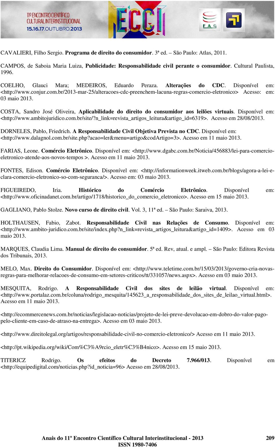 br/2013-mar-25/alteracoes-cdc-preenchem-lacuna-regras-comercio-eletronico> Acesso: em: 03 maio 2013. COSTA, Sandro José Oliveira, Aplicabilidade do direito do consumidor aos leilões virtuais.