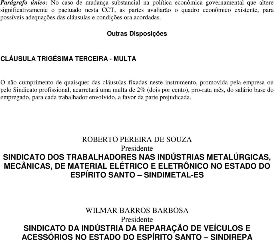 Outras Disposições CLÁUSULA TRIGÉSIMA TERCEIRA - MULTA O não cumprimento de quaisquer das cláusulas fixadas neste instrumento, promovida pela empresa ou pelo Sindicato profissional, acarretará uma