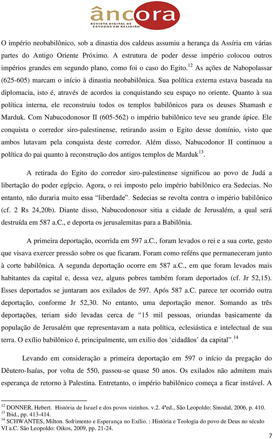 Sua política externa estava baseada na diplomacia, isto é, através de acordos ia conquistando seu espaço no oriente.