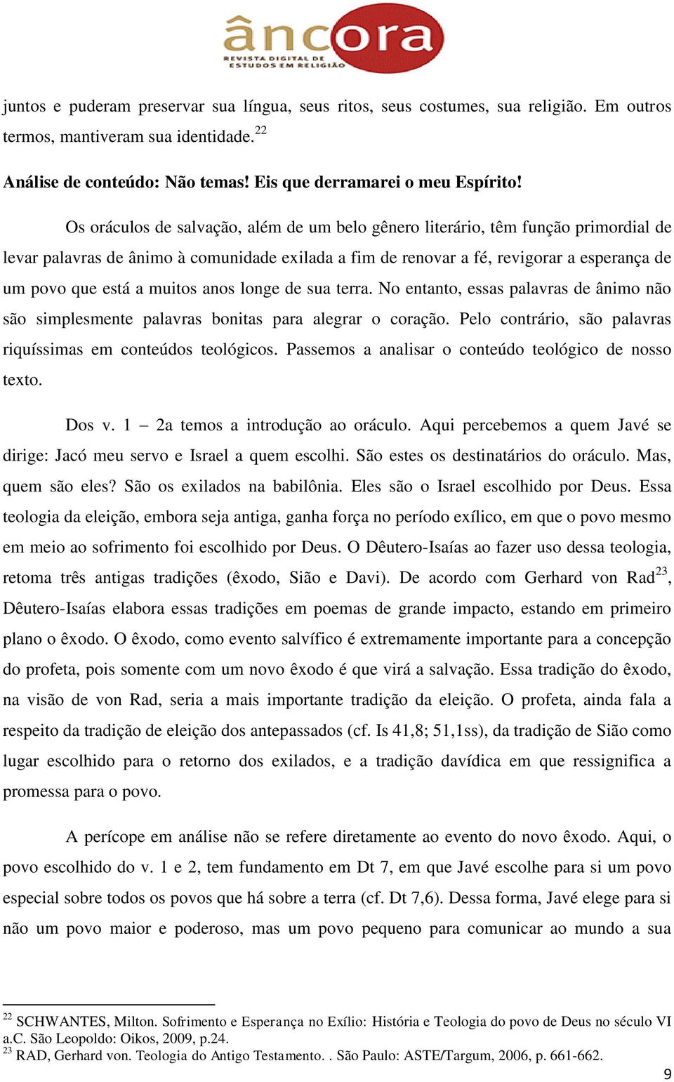 muitos anos longe de sua terra. No entanto, essas palavras de ânimo não são simplesmente palavras bonitas para alegrar o coração. Pelo contrário, são palavras riquíssimas em conteúdos teológicos.