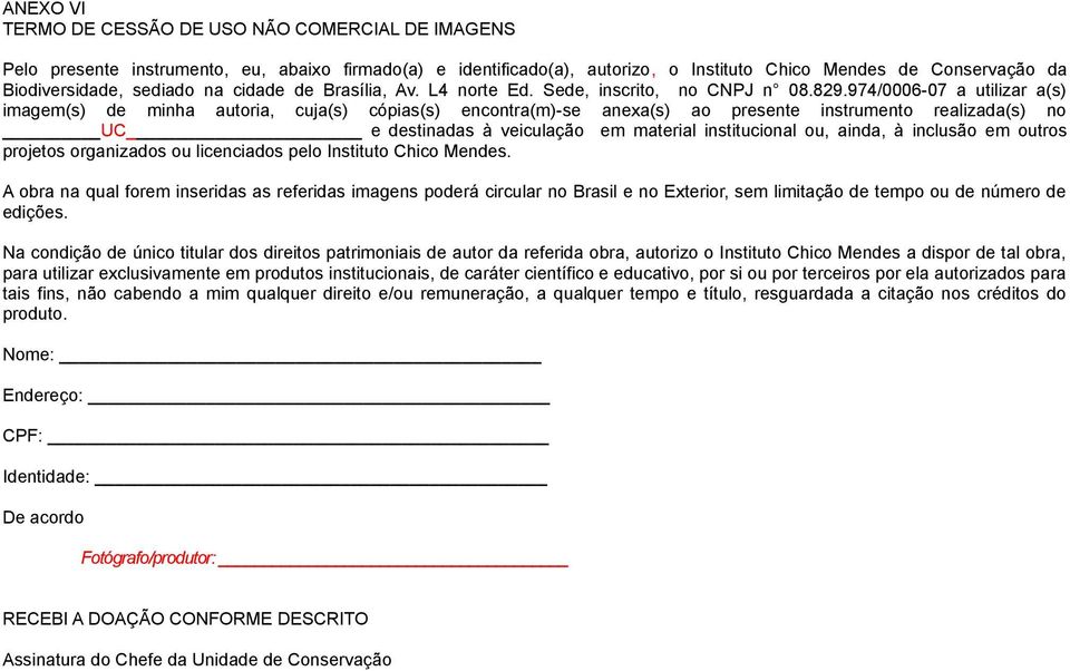 974/0006-07 a utilizar a(s) imagem(s) de minha autoria, cuja(s) cópias(s) encontra(m)-se anexa(s) ao presente instrumento realizada(s) no UC e destinadas à veiculação em material institucional ou,