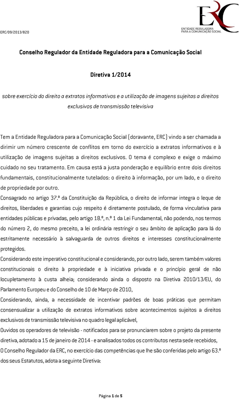 informativos e à utilização de imagens sujeitas a direitos exclusivos. O tema é complexo e exige o máximo cuidado no seu tratamento.