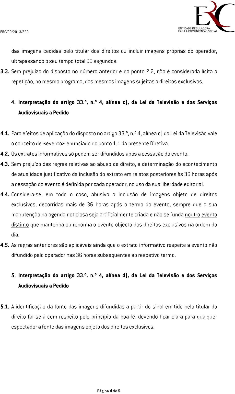 º 4, alínea c), da Lei da Televisão e dos Serviços Audiovisuais a Pedido 4.1. Para efeitos de aplicação do disposto no artigo 33.º, n.