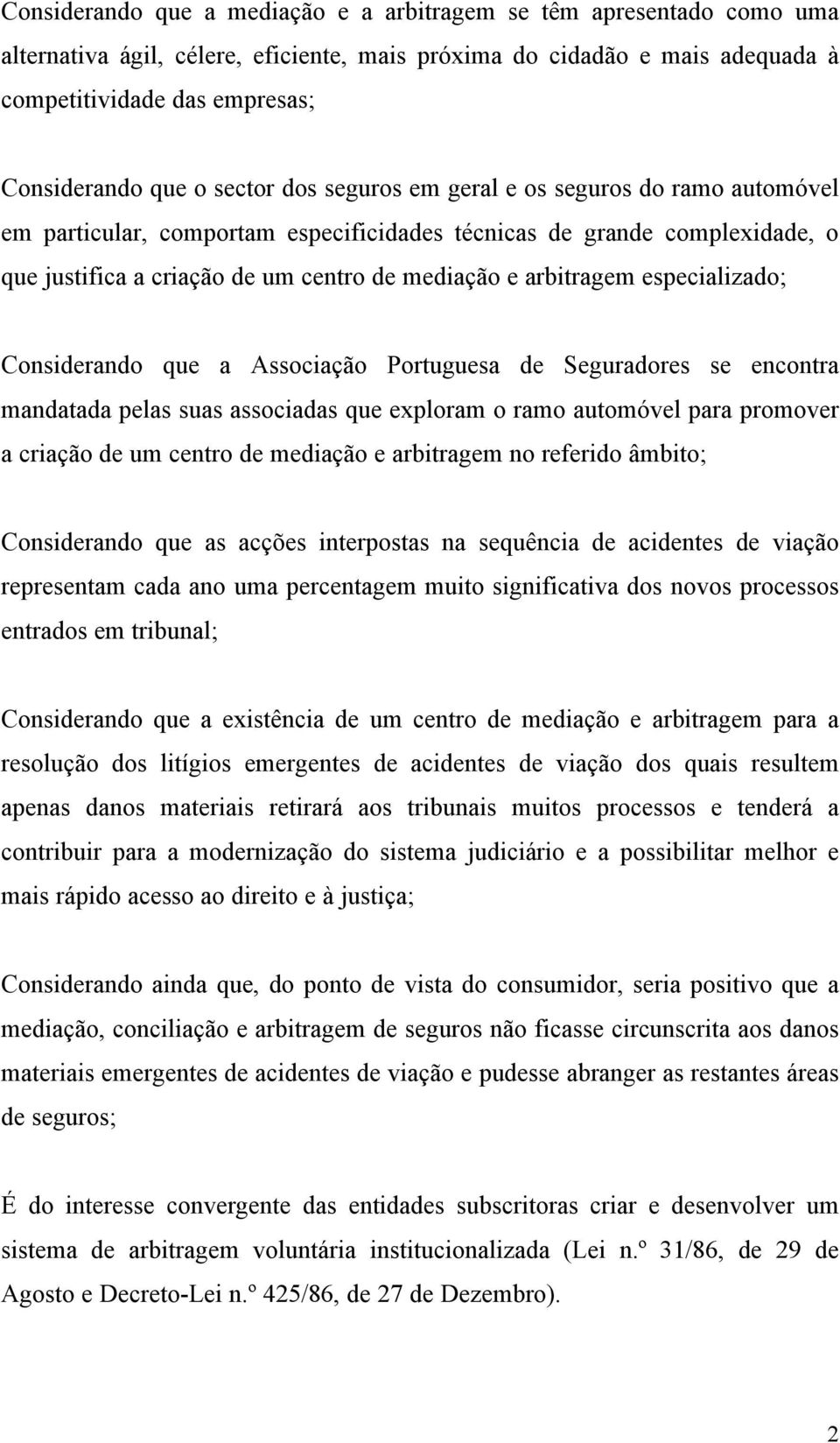 especializado; Considerando que a Associação Portuguesa de Seguradores se encontra mandatada pelas suas associadas que exploram o ramo automóvel para promover a criação de um centro de mediação e