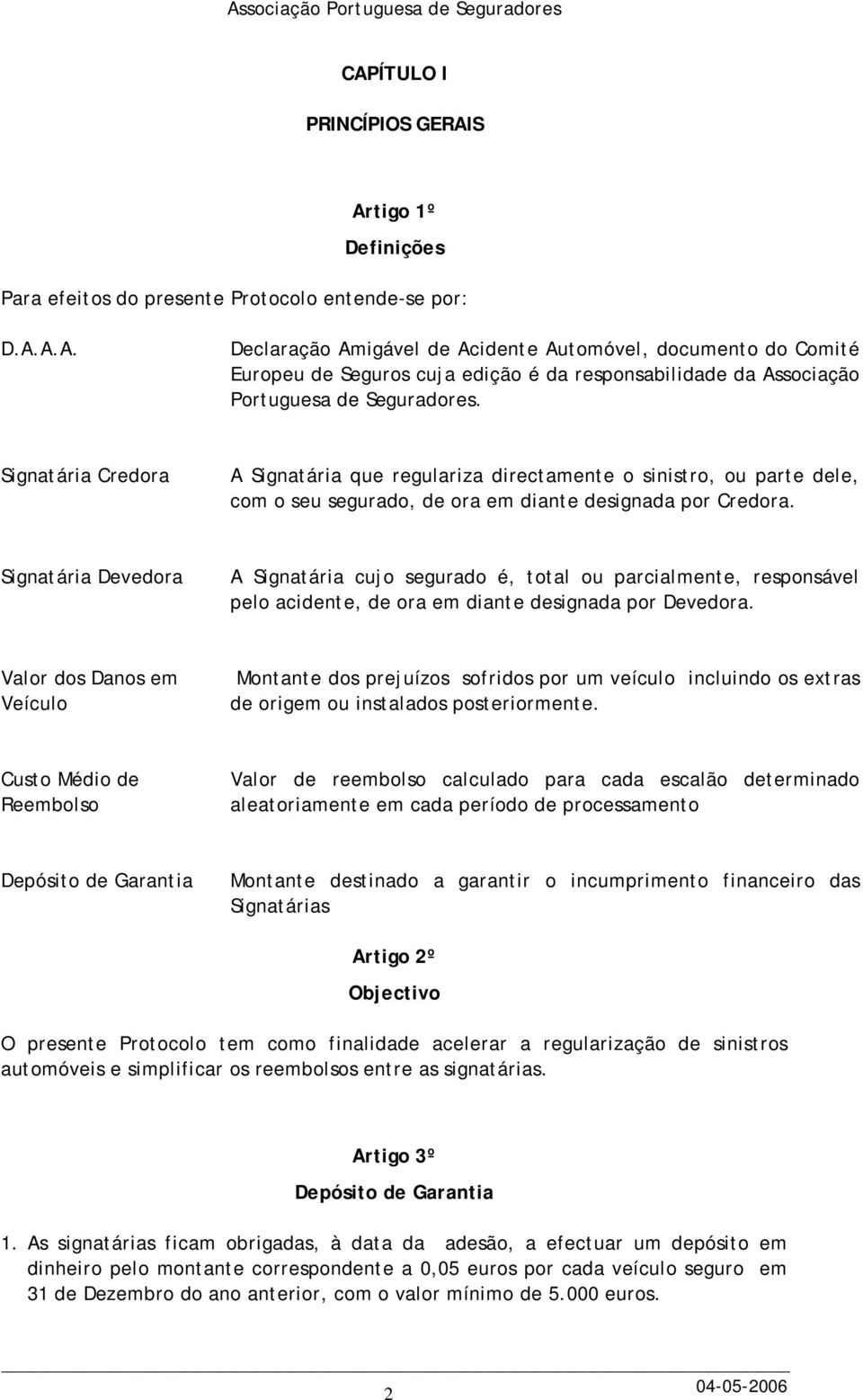 Signatária Devedora A Signatária cujo segurado é, total ou parcialmente, responsável pelo acidente, de ora em diante designada por Devedora.