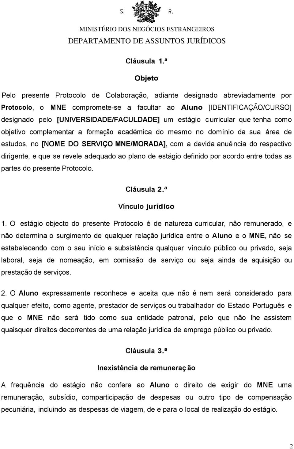 um estágio c urricular que tenha como objetivo complementar a formação académica do mesmo no domínio da sua área de estudos, no [NOME DO SERVIÇO MNE/MORADA], com a devida anuência do respectivo