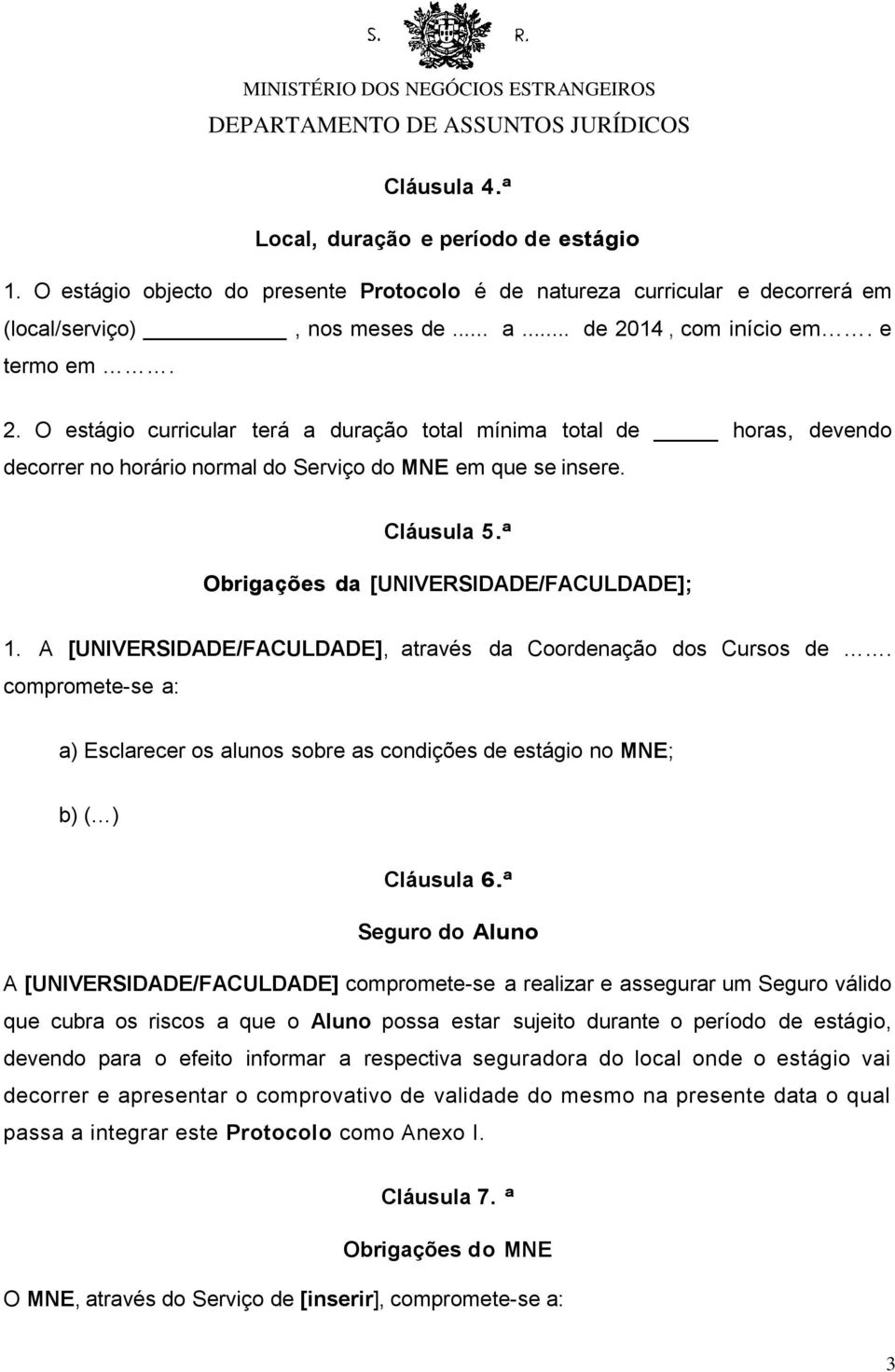 ª Obrigações da [UNIVERSIDADE/FACULDADE]; 1. A [UNIVERSIDADE/FACULDADE], através da Coordenação dos Cursos de.