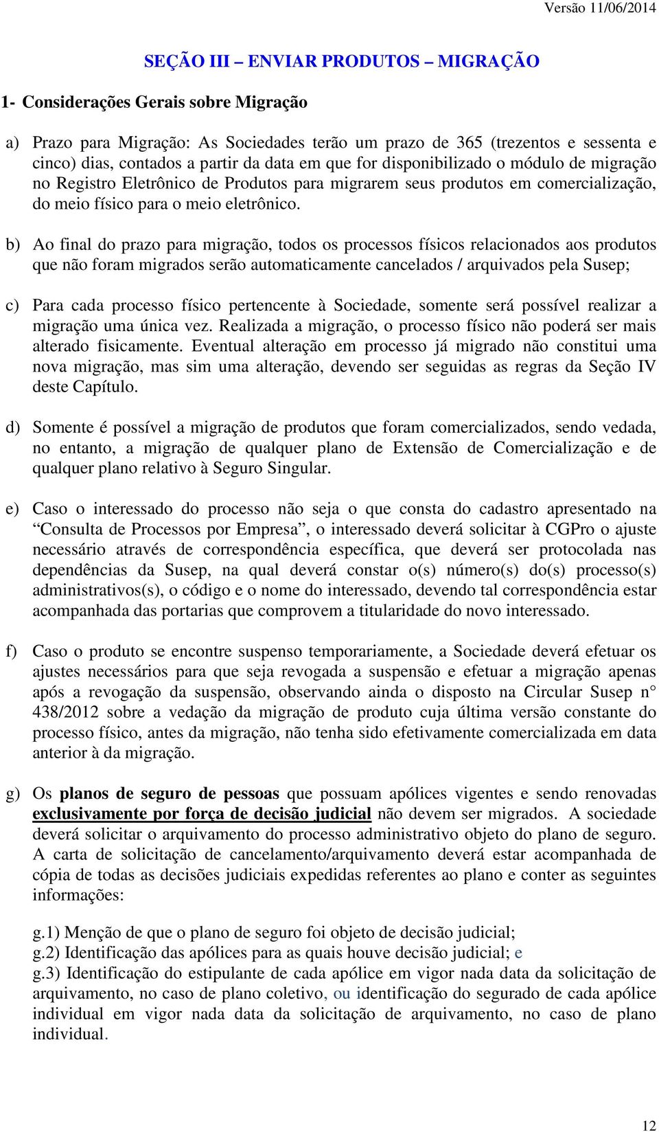 b) Ao final do prazo para migração, todos os processos físicos relacionados aos produtos que não foram migrados serão automaticamente cancelados / arquivados pela Susep; c) Para cada processo físico